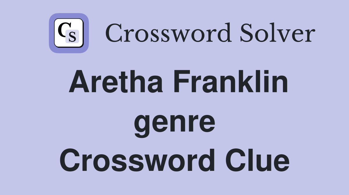 Aretha Franklin genre Crossword Clue