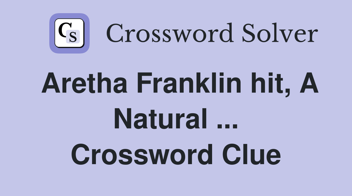 Aretha Franklin hit, A Natural ... Crossword Clue
