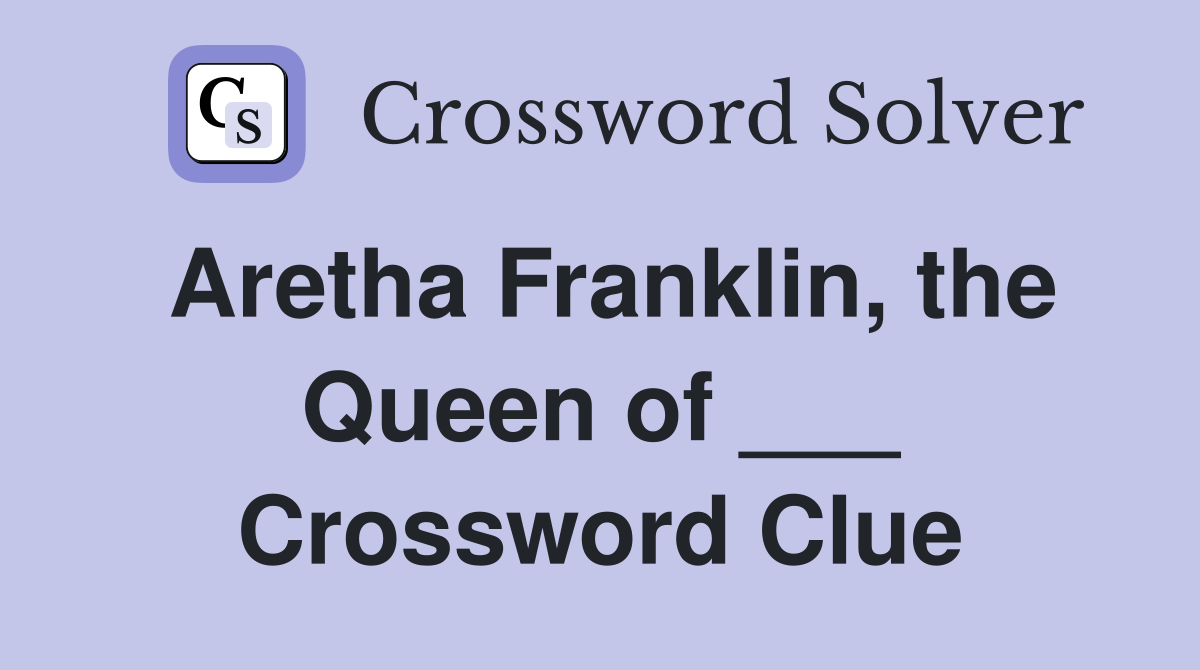 Aretha Franklin, the Queen of ___ Crossword Clue