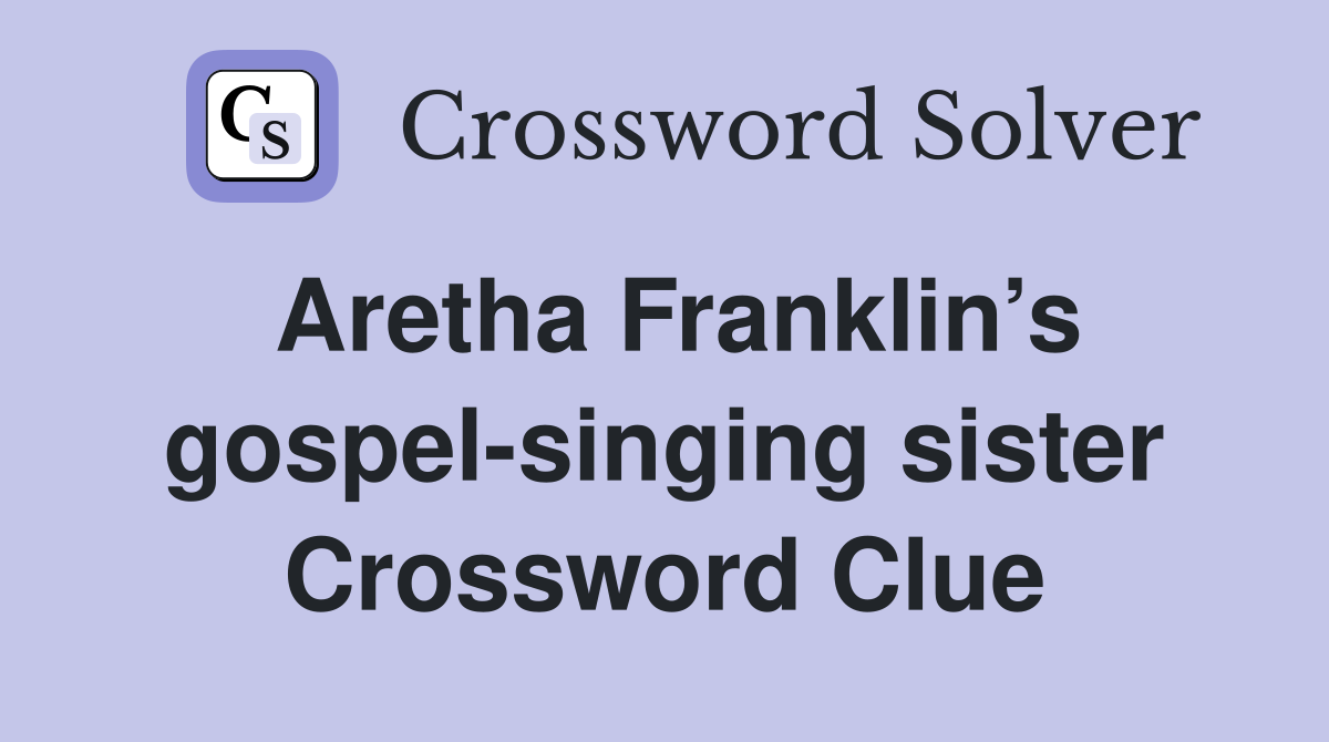 Aretha Franklin’s gospel-singing sister Crossword Clue