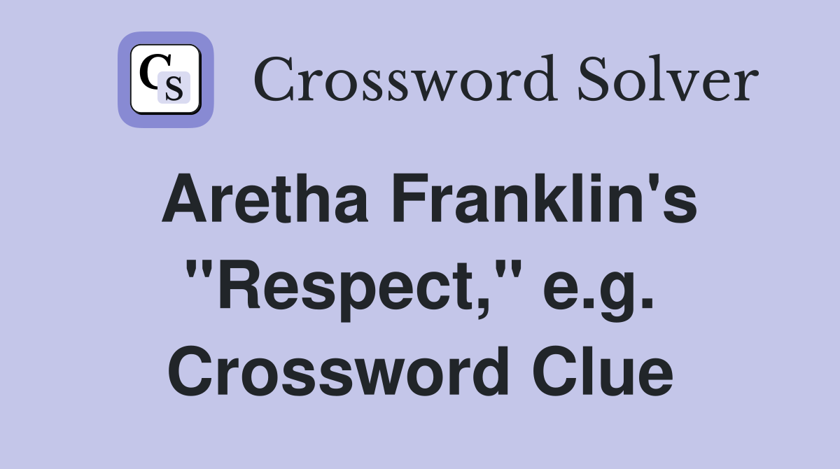 Aretha Franklin's "Respect," e.g. Crossword Clue