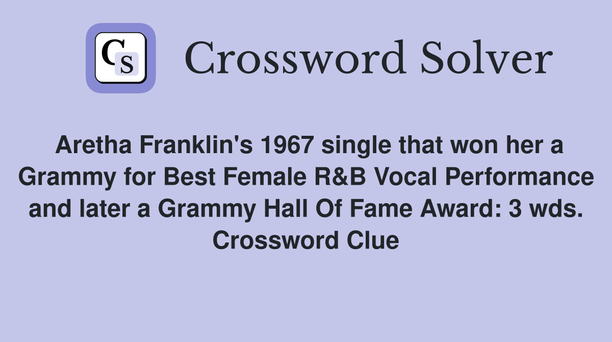 Aretha Franklin's 1967 single that won her a Grammy for Best Female R&B Vocal Performance and later a Grammy Hall Of Fame Award: 3 wds. Crossword Clue