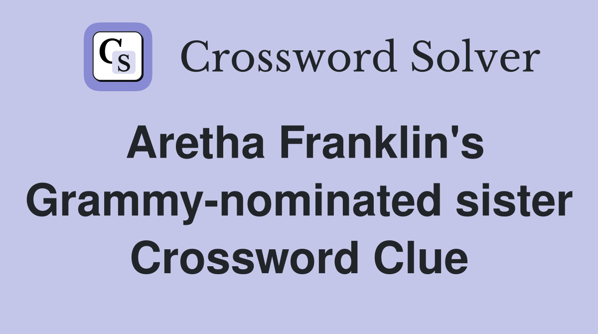 Aretha Franklin's Grammy-nominated sister Crossword Clue
