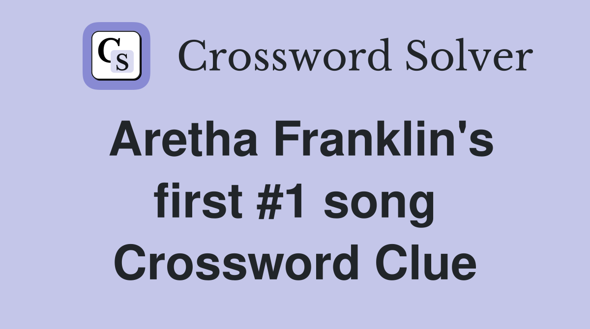 Aretha Franklin's first #1 song Crossword Clue
