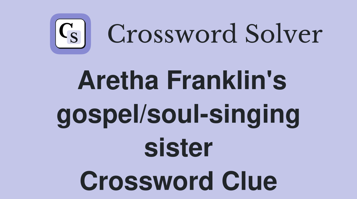 Aretha Franklin's gospel/soul-singing sister Crossword Clue