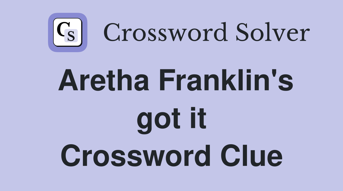 Aretha Franklin's got it Crossword Clue