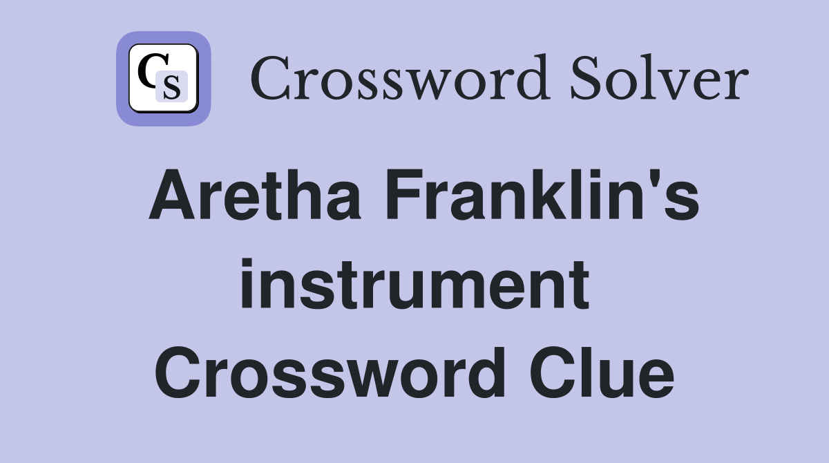 Aretha Franklin's instrument Crossword Clue