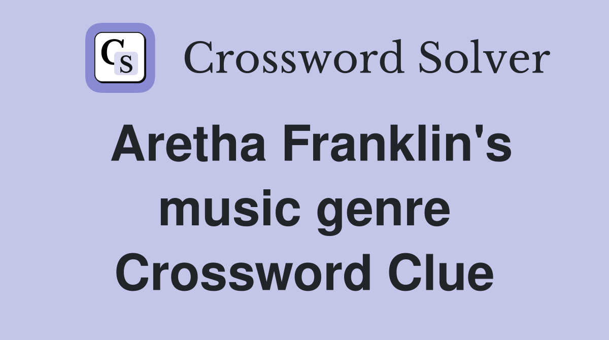 Aretha Franklin's music genre Crossword Clue