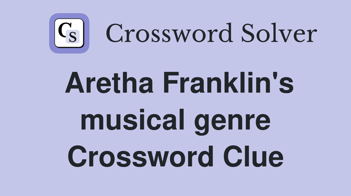 Aretha Franklin's musical genre Crossword Clue