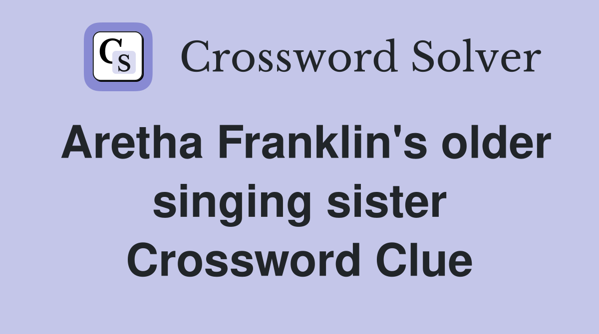 Aretha Franklin's older singing sister Crossword Clue