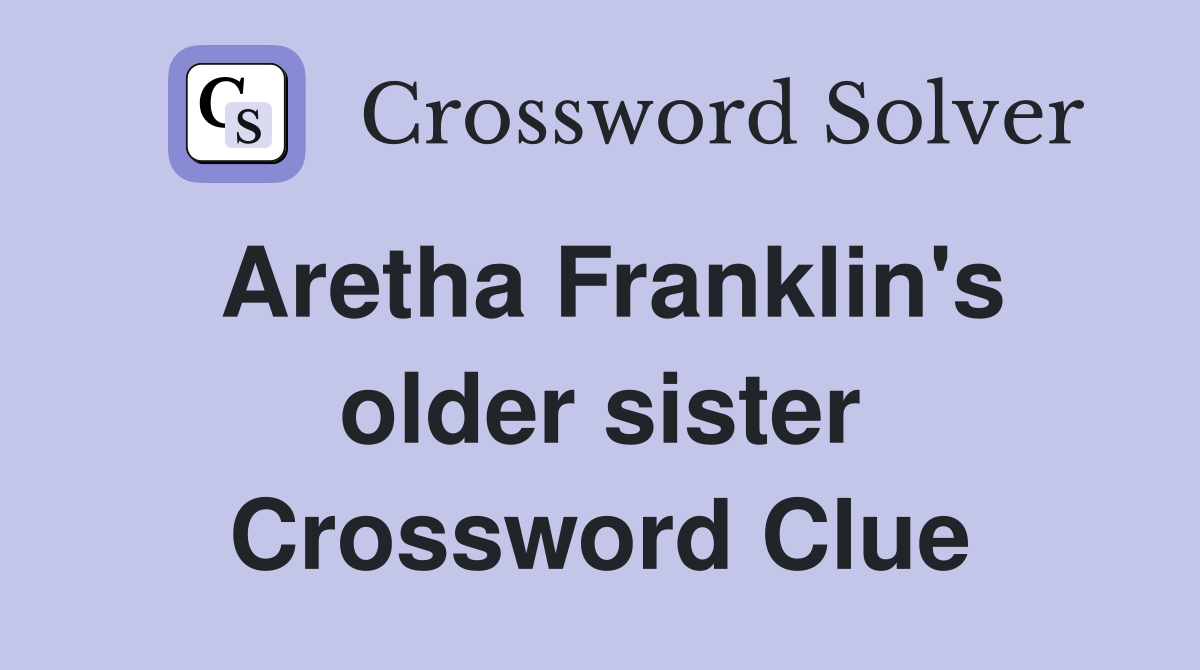 Aretha Franklin's older sister Crossword Clue