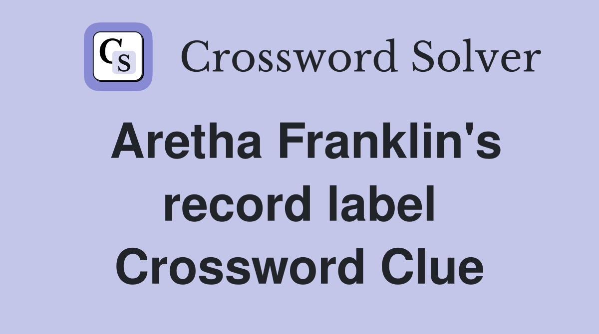 Aretha Franklin's record label Crossword Clue