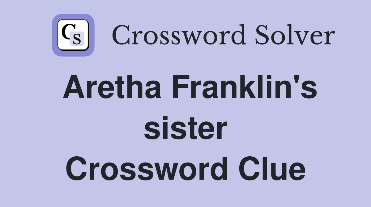 Aretha Franklin's sister Crossword Clue