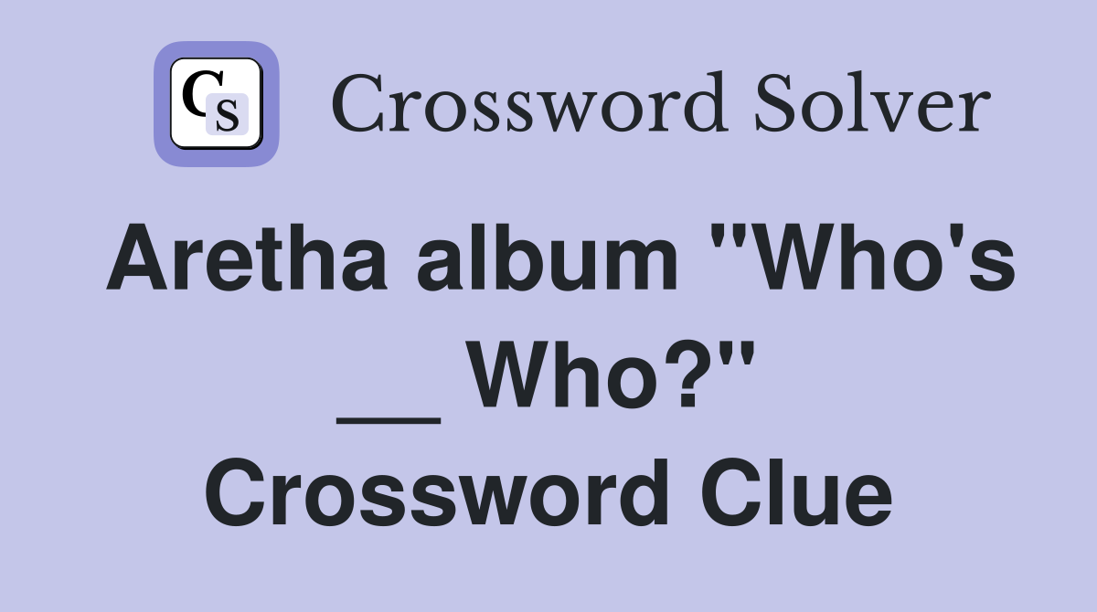 Aretha album "Who's __ Who?" Crossword Clue