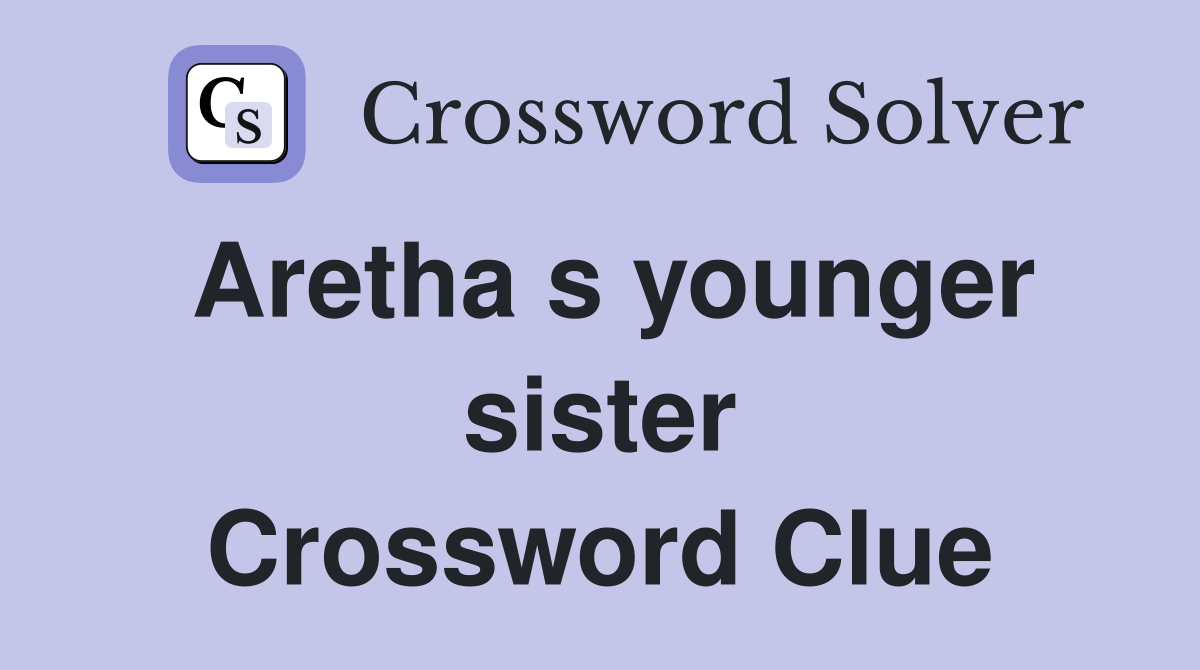 Aretha s younger sister Crossword Clue