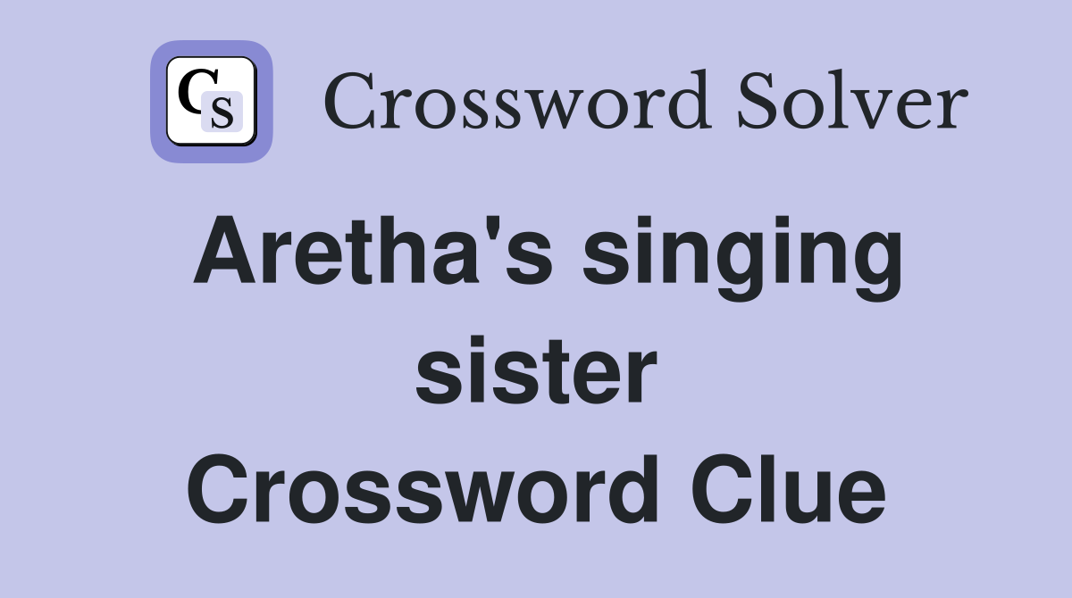 Aretha's singing sister Crossword Clue