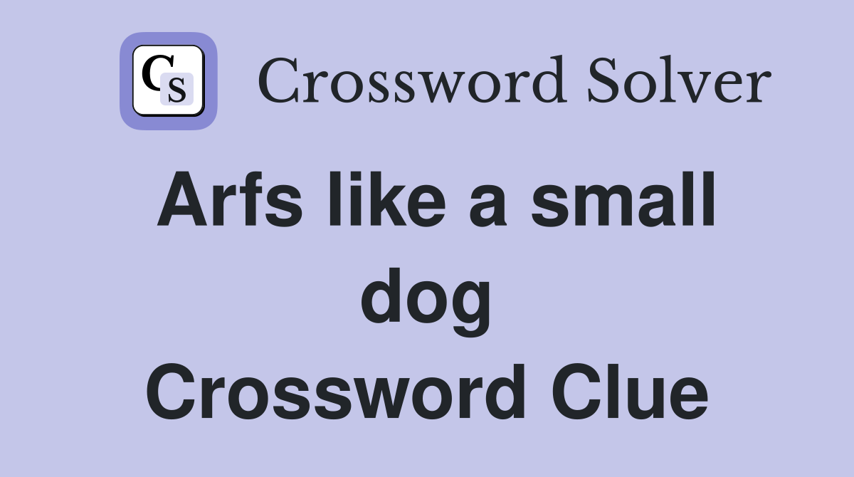 Arfs like a small dog Crossword Clue