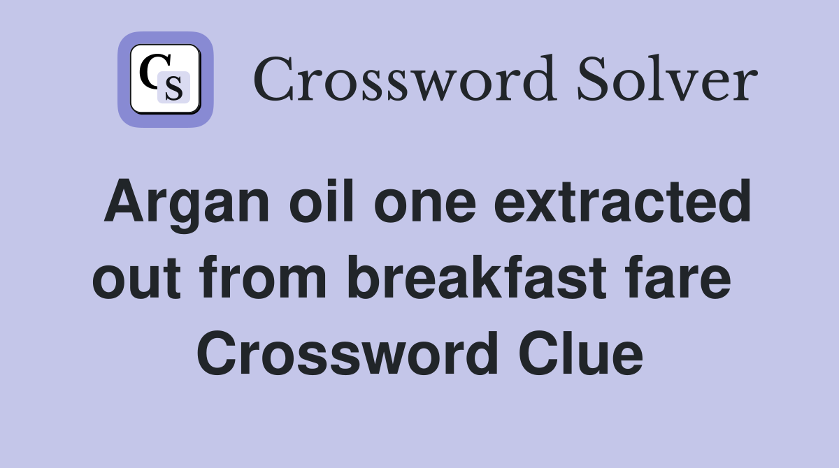 Argan oil one extracted out from breakfast fare  Crossword Clue