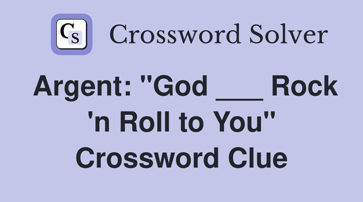 Argent: "God ___ Rock 'n Roll to You" Crossword Clue