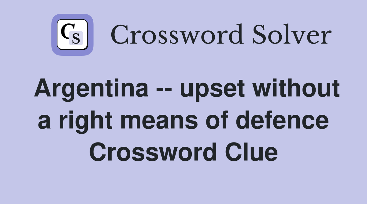 Argentina -- upset without a right means of defence Crossword Clue