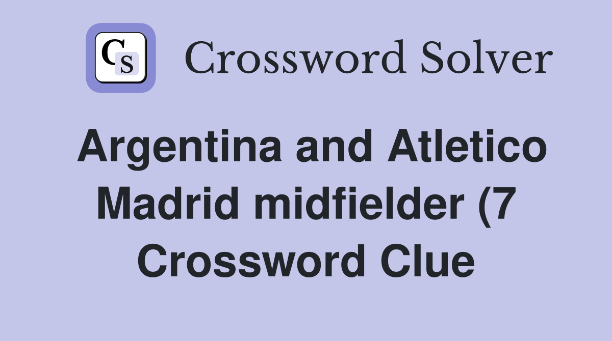 Argentina and Atletico Madrid midfielder (7) Crossword Clue Answers Argentina and Atletico Madrid midfielder (7) Crossword Clue Answers