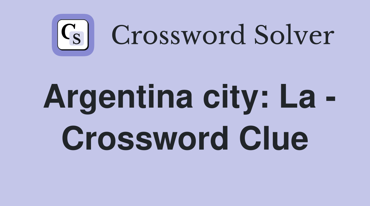 Argentina city: La - Crossword Clue