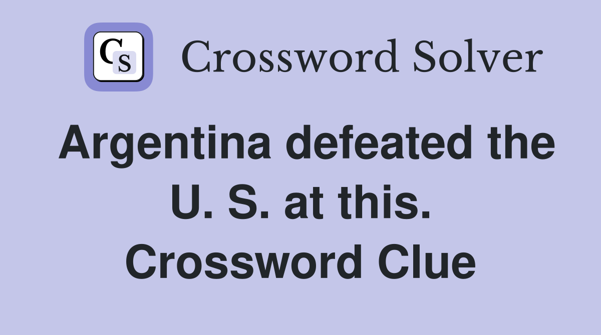 Argentina defeated the U. S. at this. Crossword Clue