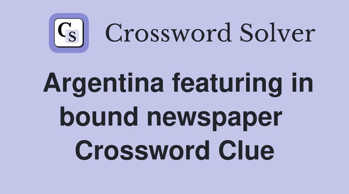 Argentina featuring in bound newspaper  Crossword Clue
