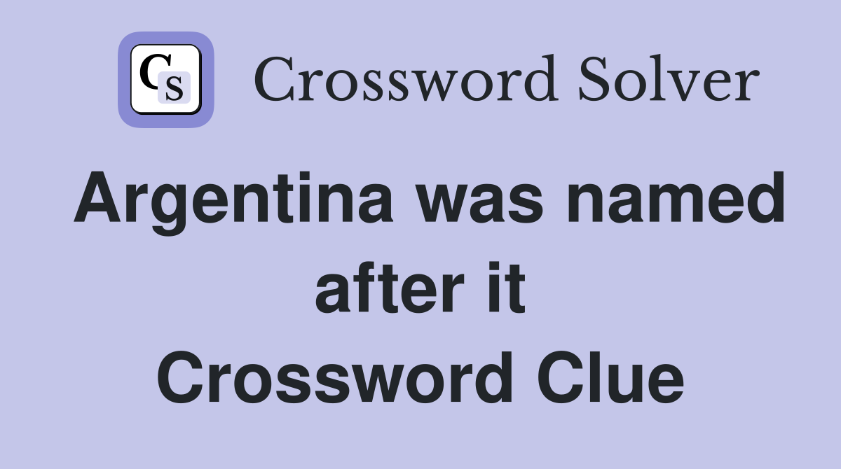 Argentina was named after it Crossword Clue