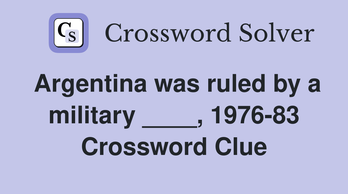 Argentina was ruled by a military ____, 1976-83 Crossword Clue