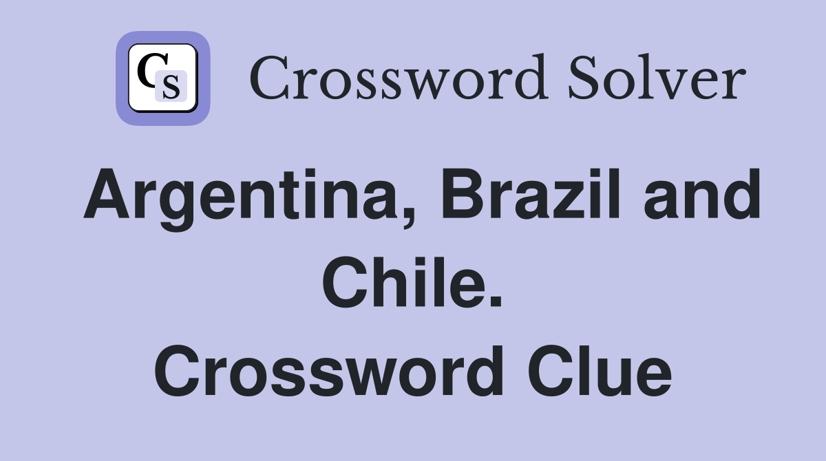 Argentina, Brazil and Chile. Crossword Clue