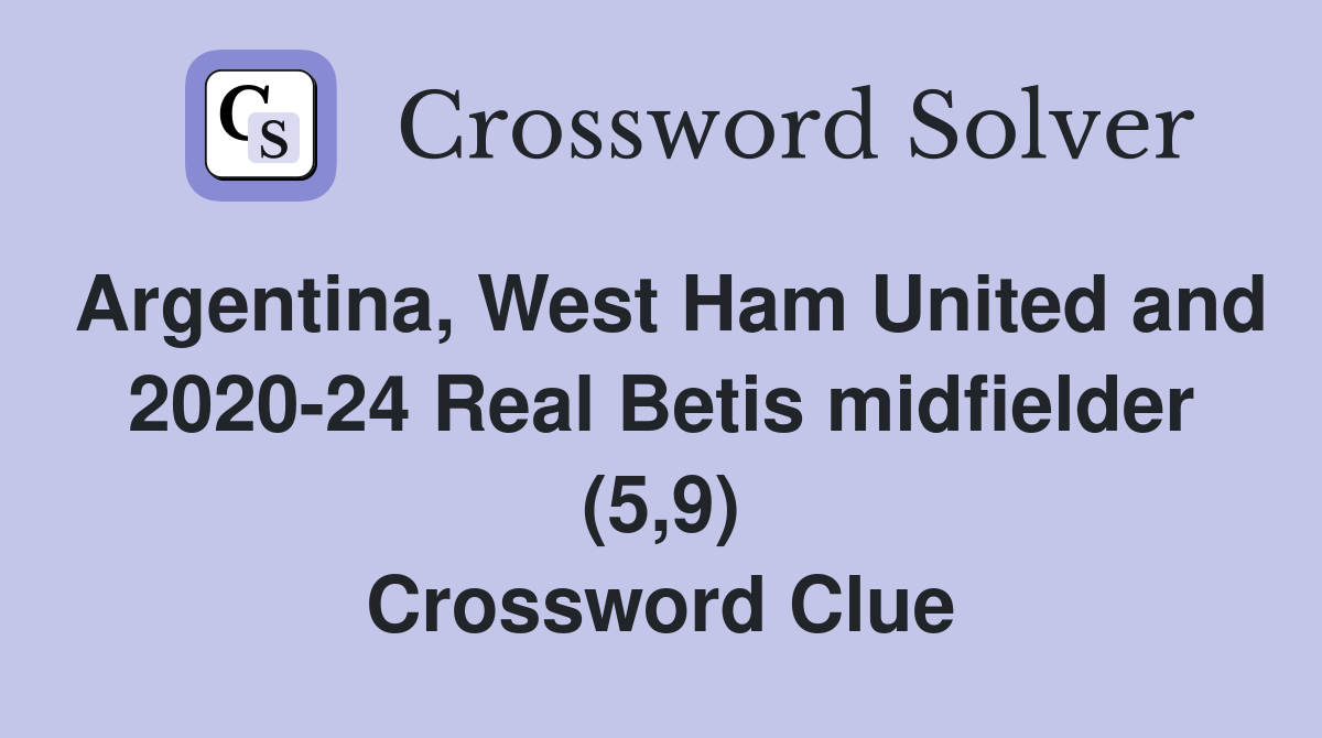 Argentina, West Ham United and 2020-24 Real Betis midfielder (5,9) Crossword Clue