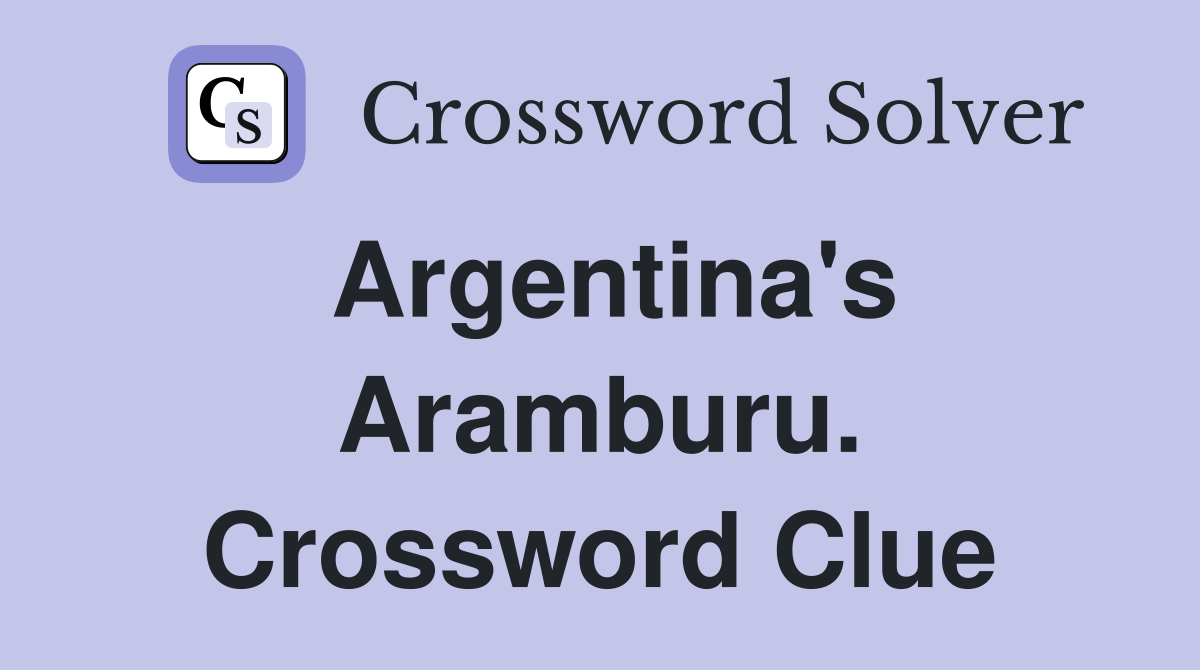 Argentina's Aramburu. Crossword Clue