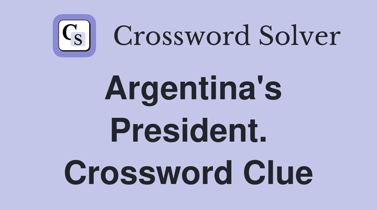 Argentina's President. Crossword Clue