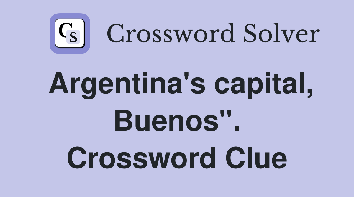 Argentina's capital, Buenos". Crossword Clue