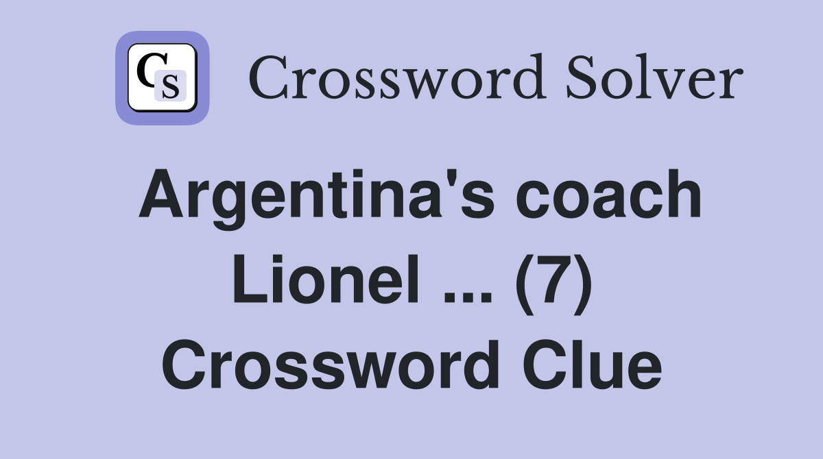 Argentina's coach Lionel ... (7) Crossword Clue