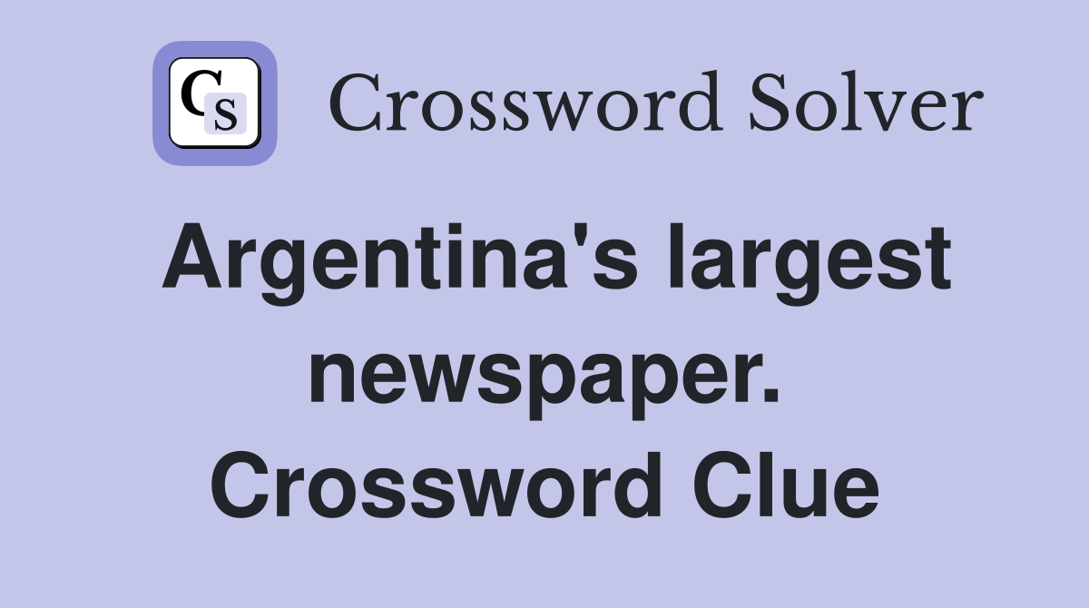 Argentina's largest newspaper. Crossword Clue