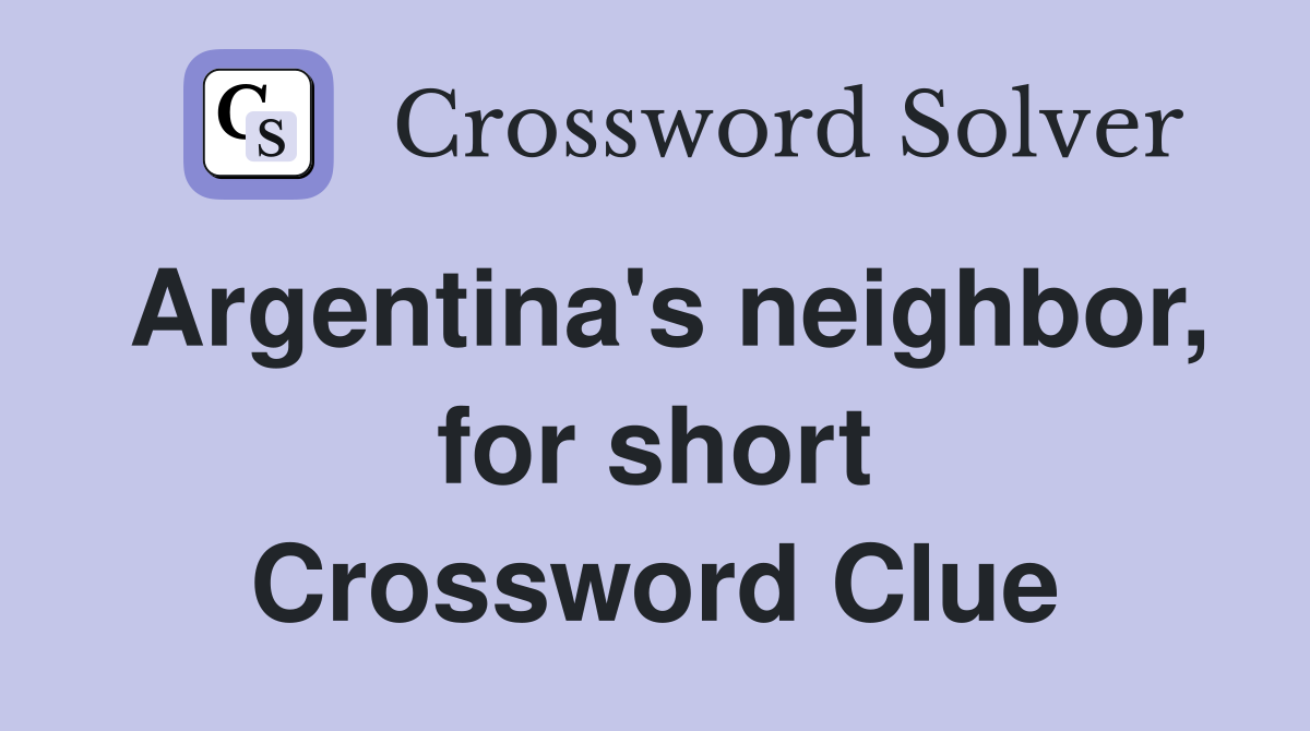 Argentina's neighbor, for short Crossword Clue