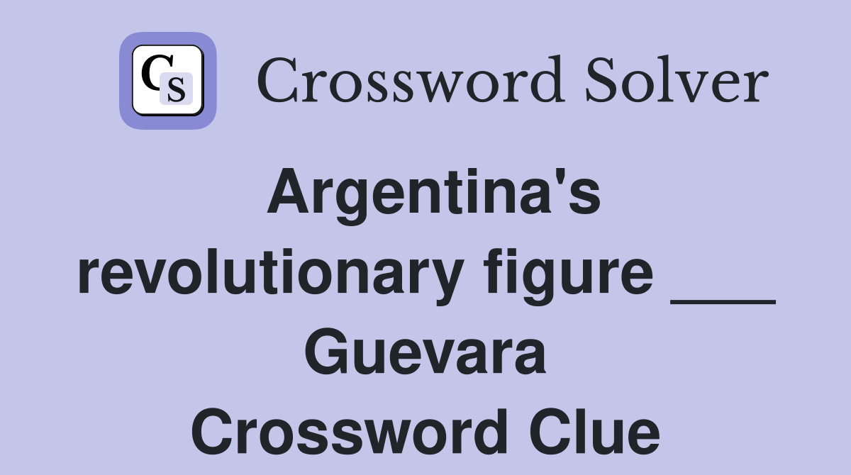 Argentina's revolutionary figure ___ Guevara Crossword Clue