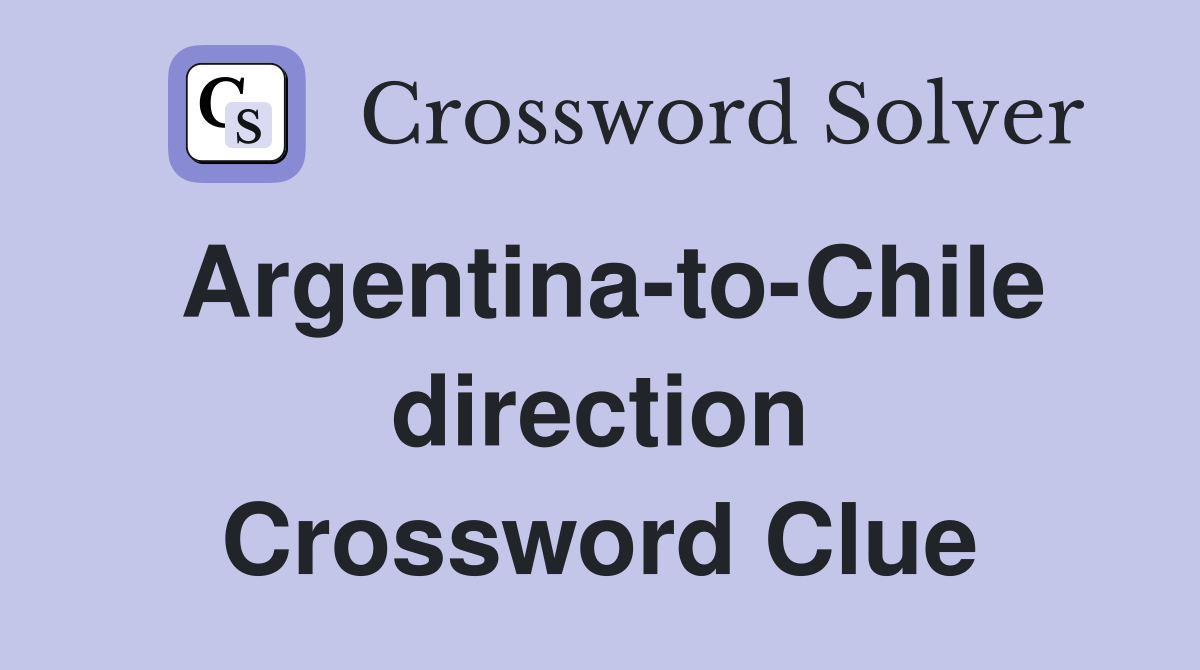 Argentina-to-Chile direction Crossword Clue