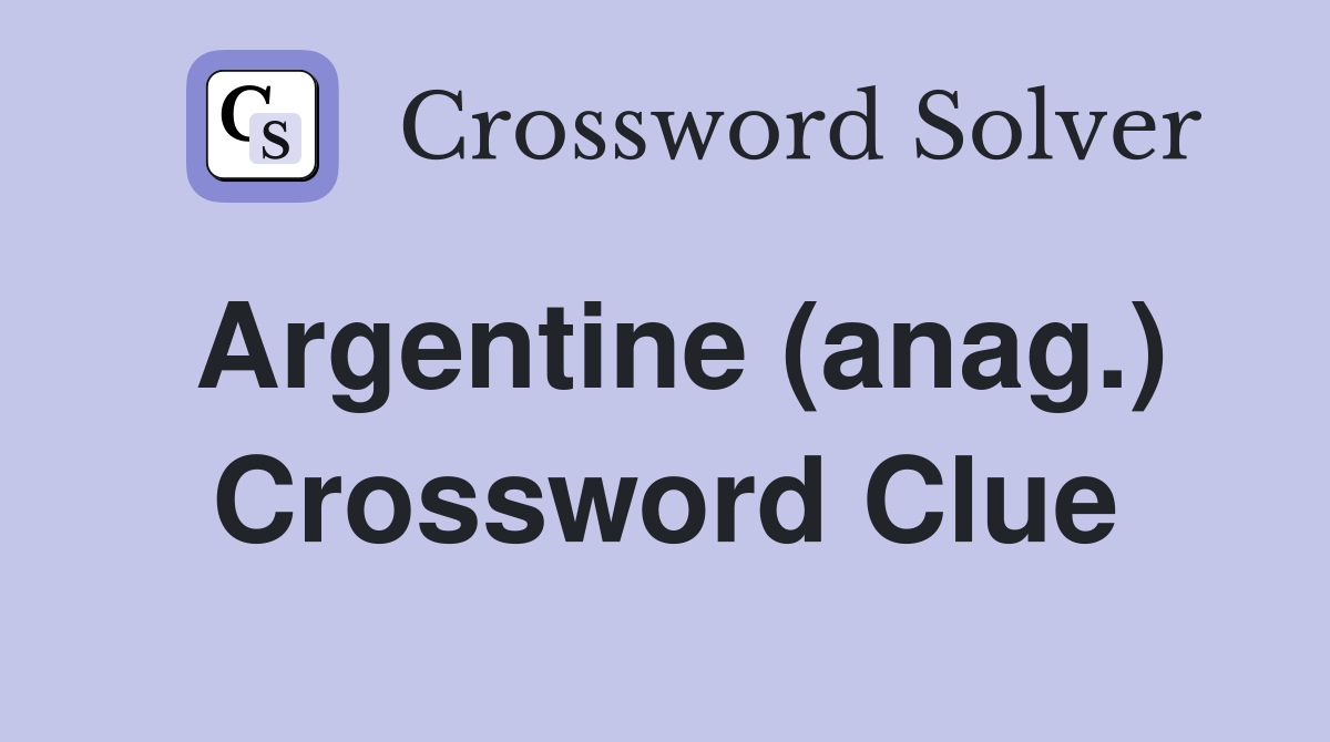 Argentine (anag.) Crossword Clue