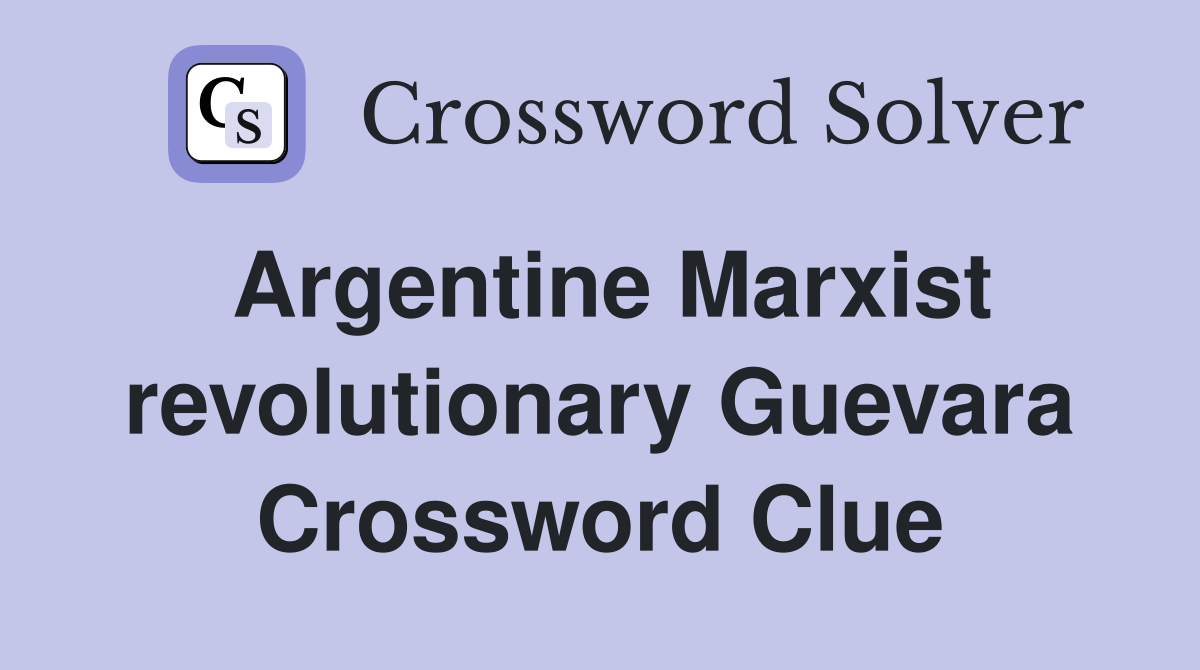 Argentine Marxist revolutionary Guevara Crossword Clue