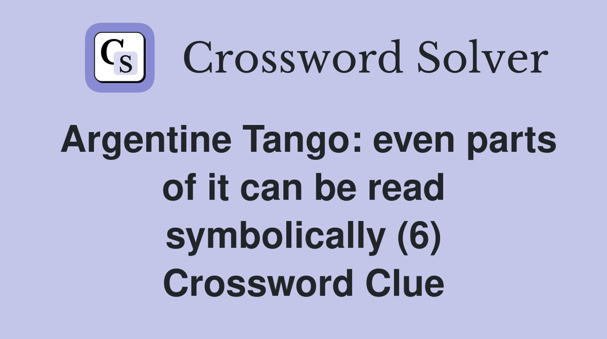Argentine Tango: even parts of it can be read symbolically (6) Crossword Clue