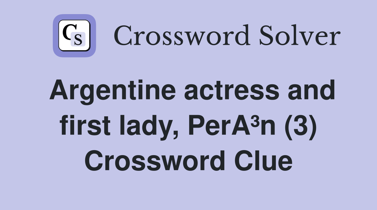 Argentine actress and first lady, PerA³n (3) Crossword Clue