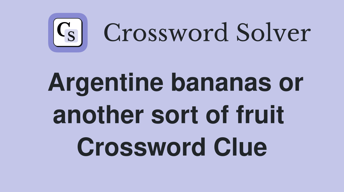 Argentine bananas or another sort of fruit  Crossword Clue