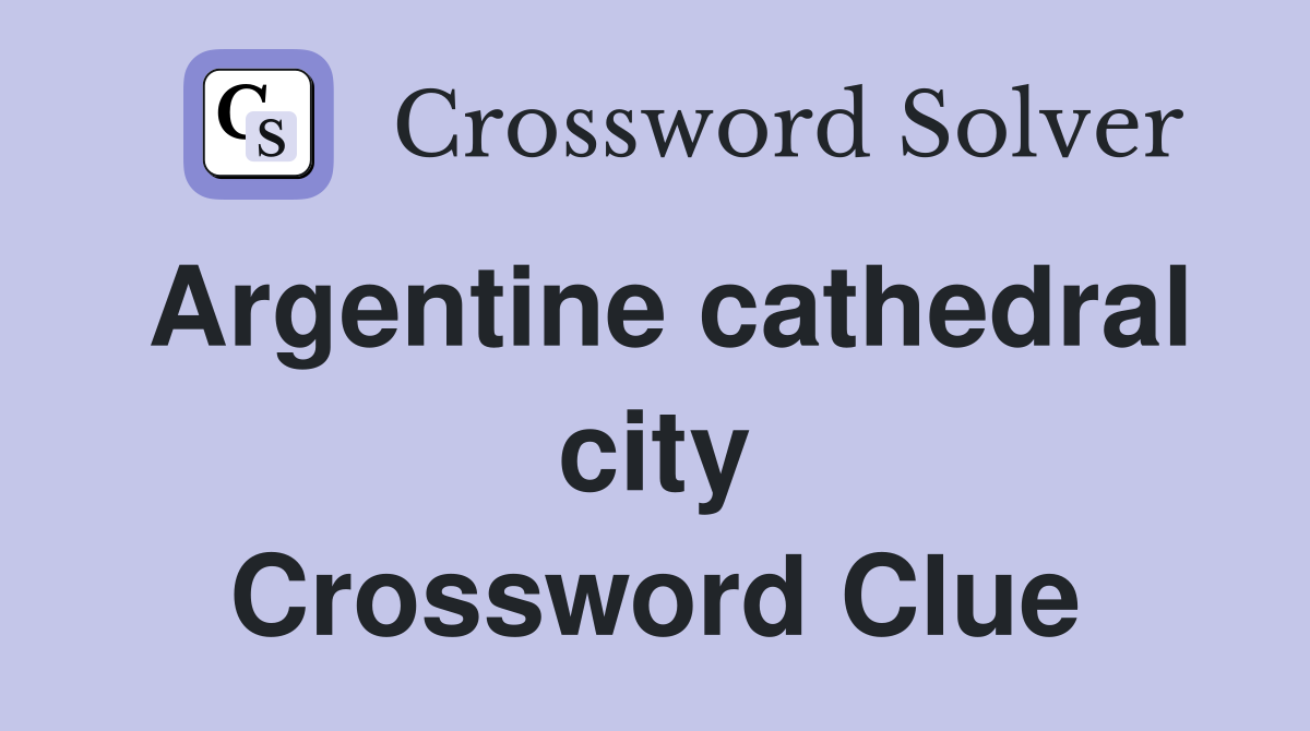 Argentine cathedral city Crossword Clue