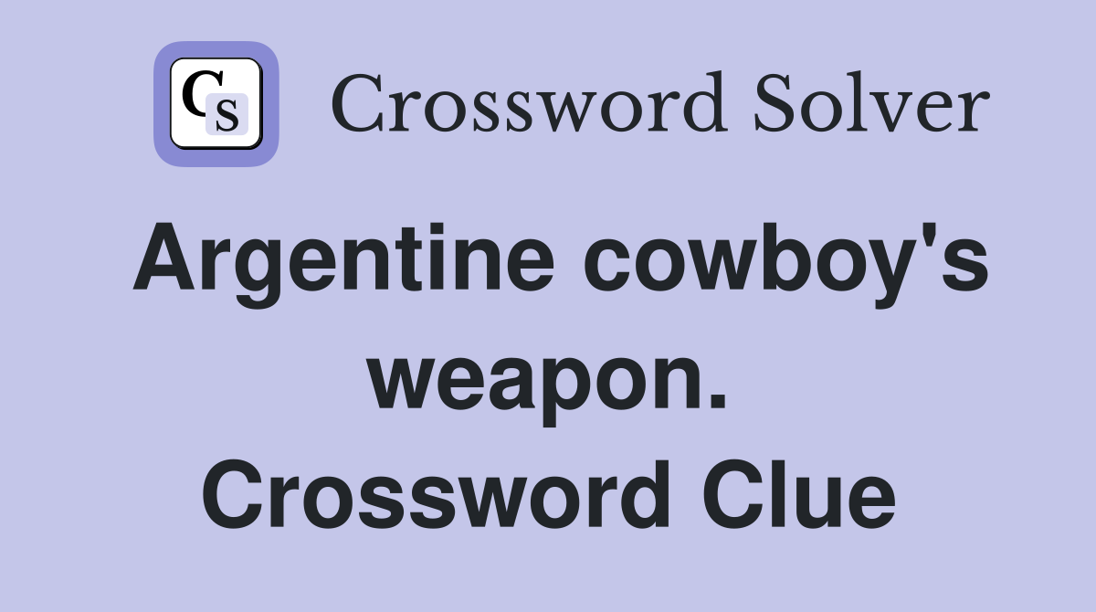 Argentine cowboy's weapon. Crossword Clue