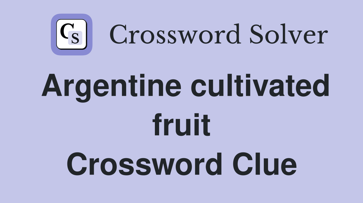 Argentine cultivated fruit Crossword Clue