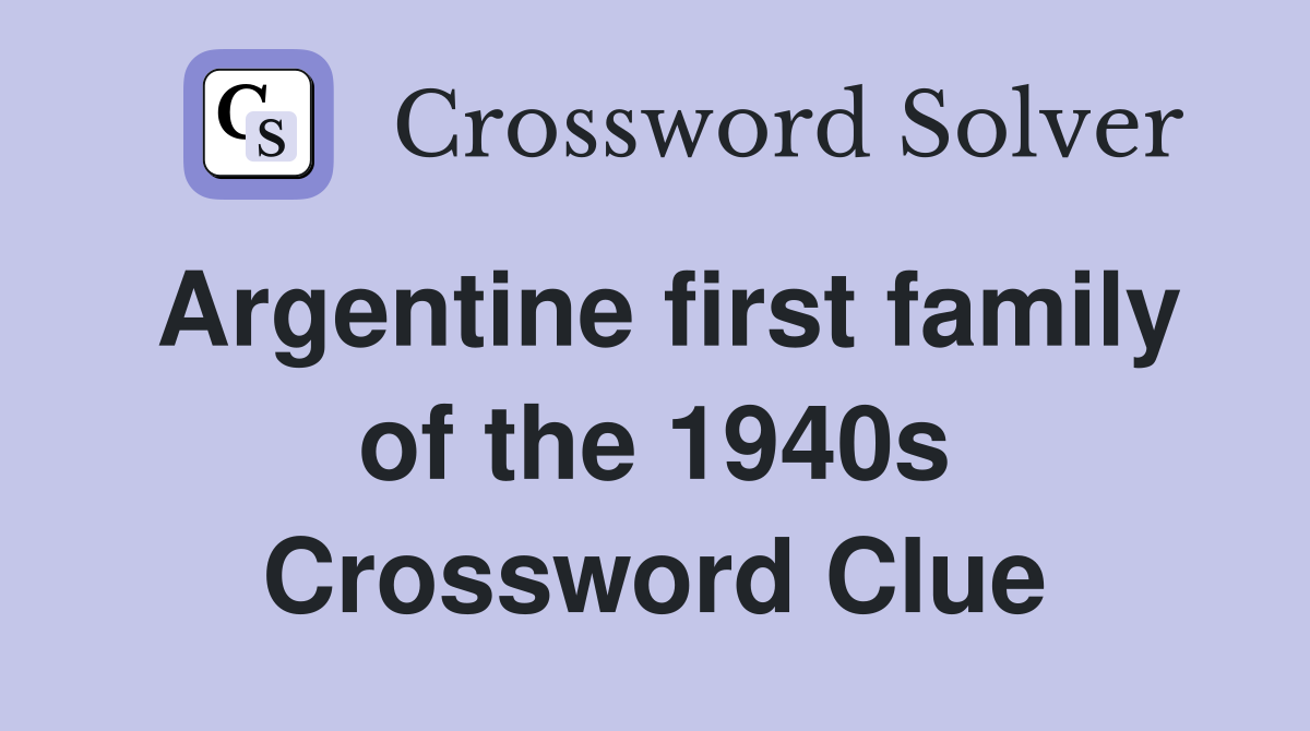 Argentine first family of the 1940s Crossword Clue