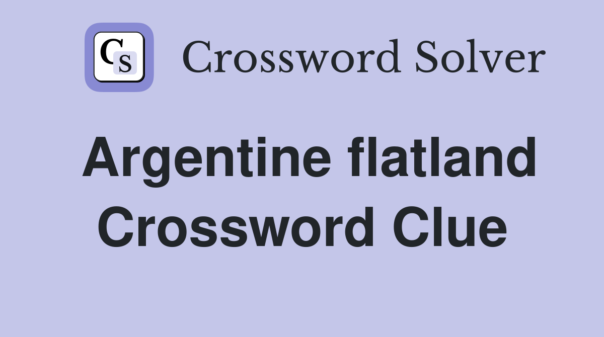 Argentine flatland Crossword Clue